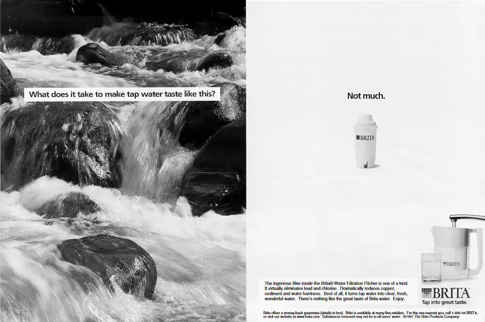 Marketing from the Brita Products Company USA in 1997: “What does it take to make tap water taste like this?” “Not Much” referring to previous generation Brita water filter cartridge